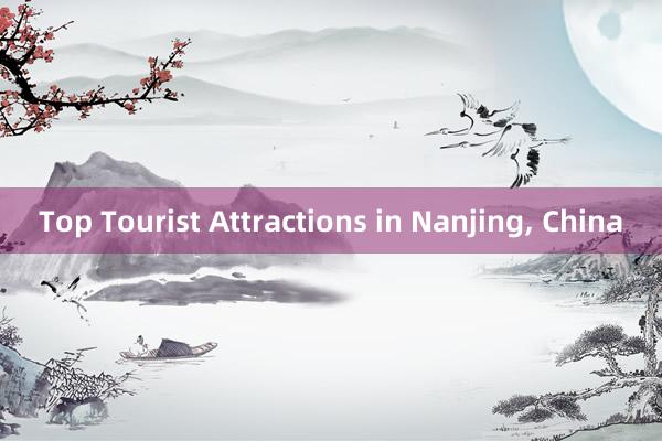 Top Tourist Attractions in Nanjing， China